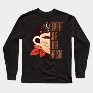 Support Your Local Barista Coffee Lover's Cup Long Sleeve T-Shirt